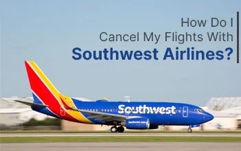 How Do I Cancel My Flights With Southwest Airlines?